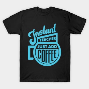 Instant teacher just add coffee T-Shirt